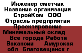 Инженер-сметчик › Название организации ­ СтройКом, ООО › Отрасль предприятия ­ Проектирование › Минимальный оклад ­ 1 - Все города Работа » Вакансии   . Амурская обл.,Благовещенск г.